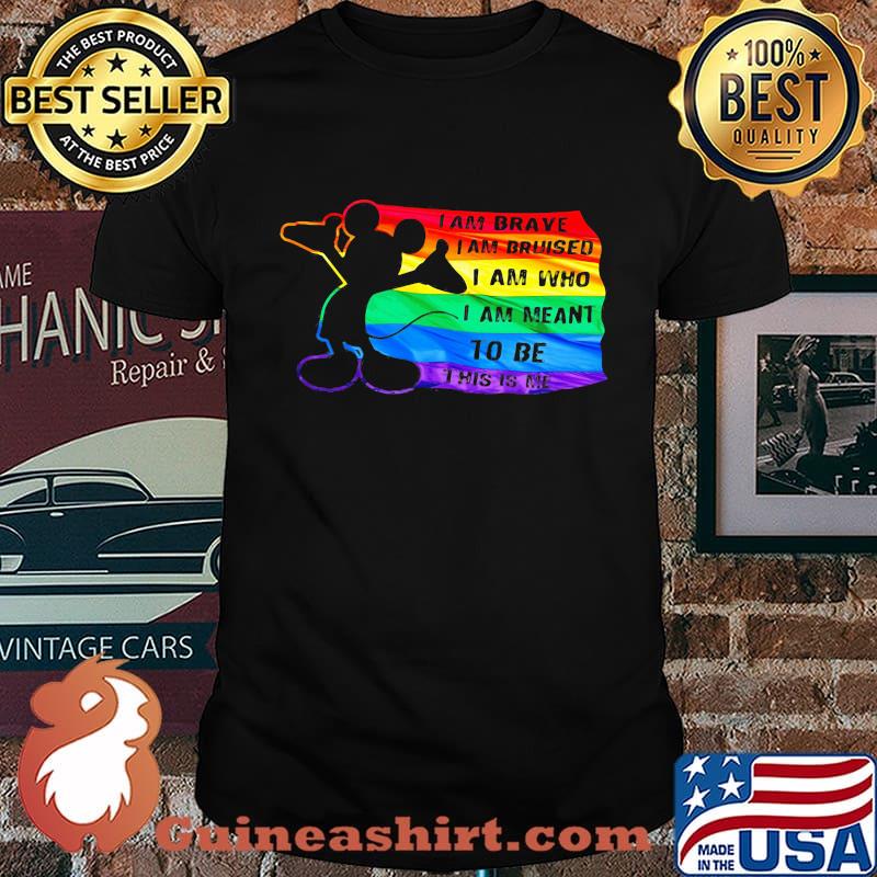 Mickey mouse lgbt flag i am brave i am bruised i am who i am meant to be this is me shirt