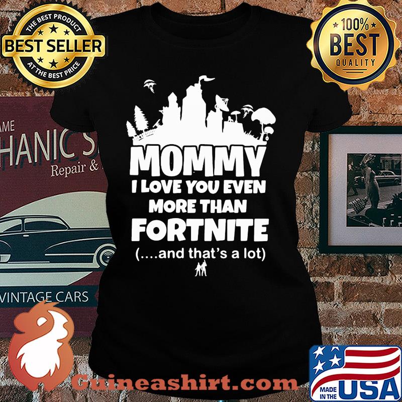 Mommy I love you even more than fortnite and that's a lot s Ladies tee