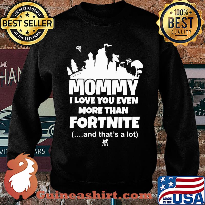 Mommy I love you even more than fortnite and that's a lot s Sweater
