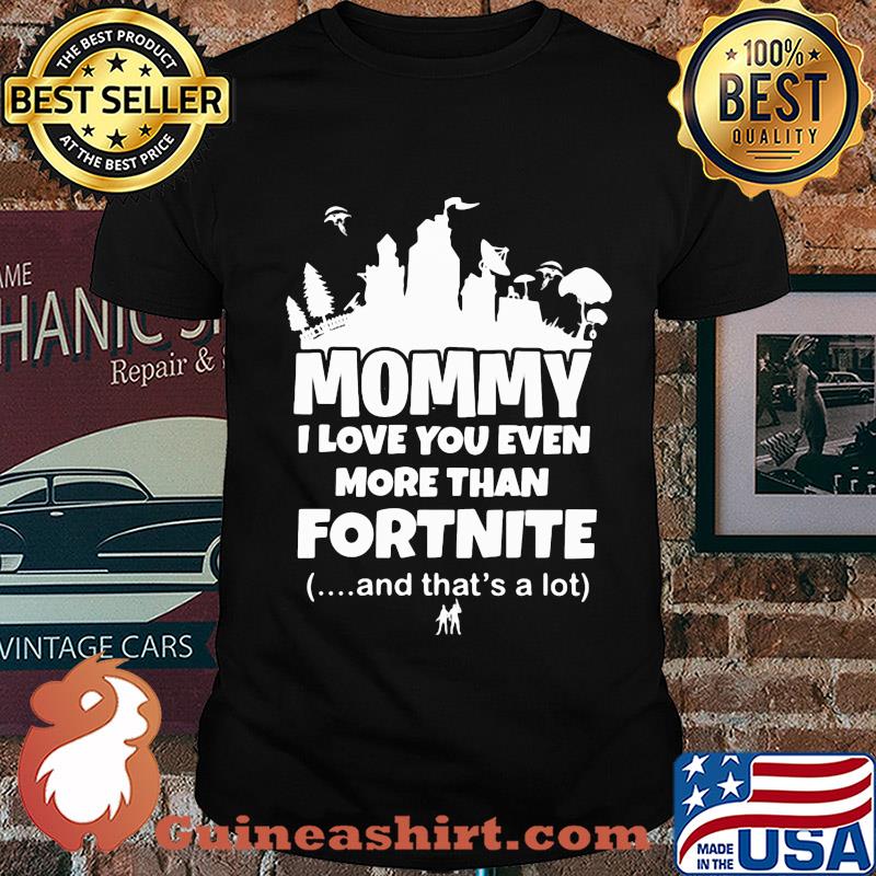 Mommy I love you even more than fortnite and that's a lot shirt