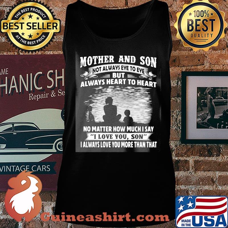 Mother and son not always eye to eye always heart to heart no matter how much I say I love you son I always love you more than that s Tank top