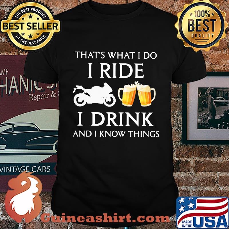 Motorcycle that's what i do i ride i drink beer and i know things shirt