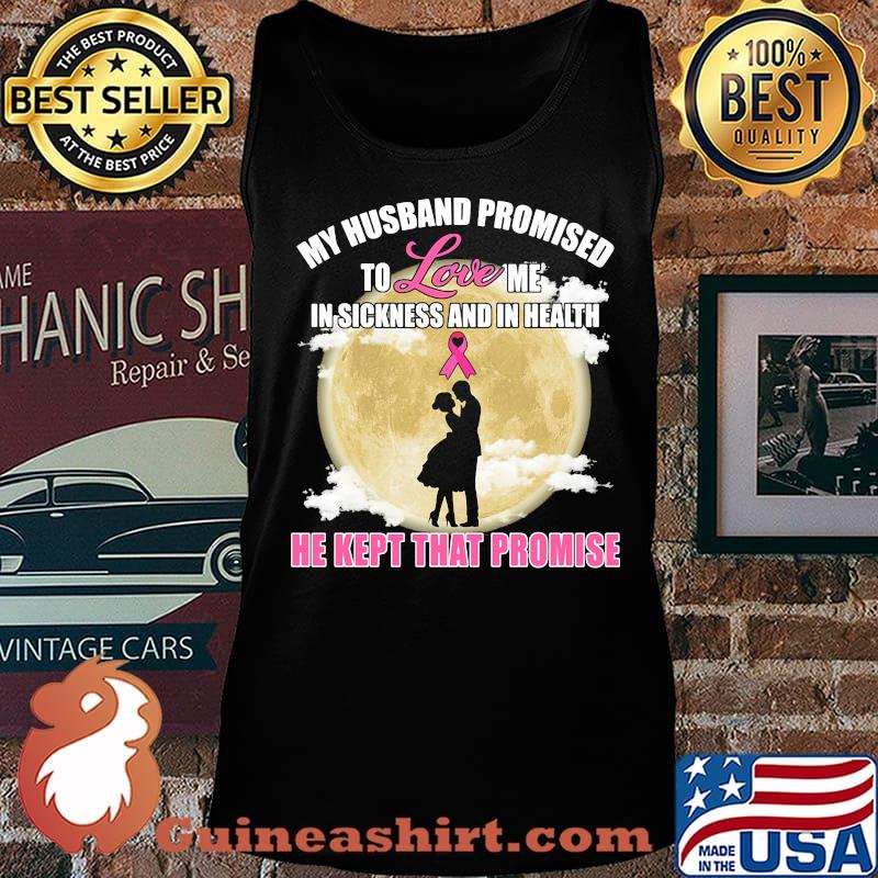 my husband promised to love me in sickness and in health he kept that promise s Tank top