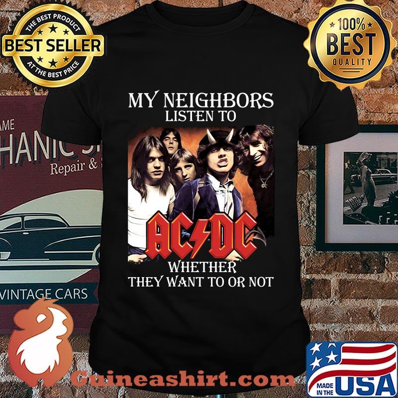 My neighbors listen to acdc whether they want to or not shirt