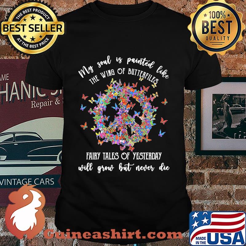 My soul is painted like the wings of butterflies fairy tales of yesterday will grow but never die shirt
