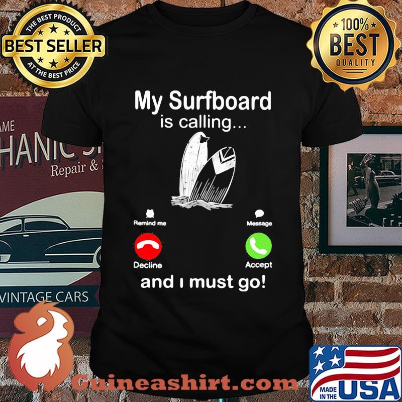 My surfboard is calling and I must go shirt