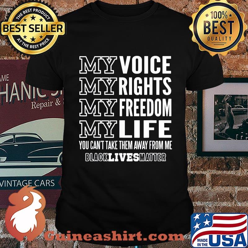 My voice rights freedom life you can't take them away from me black lives matter shirt