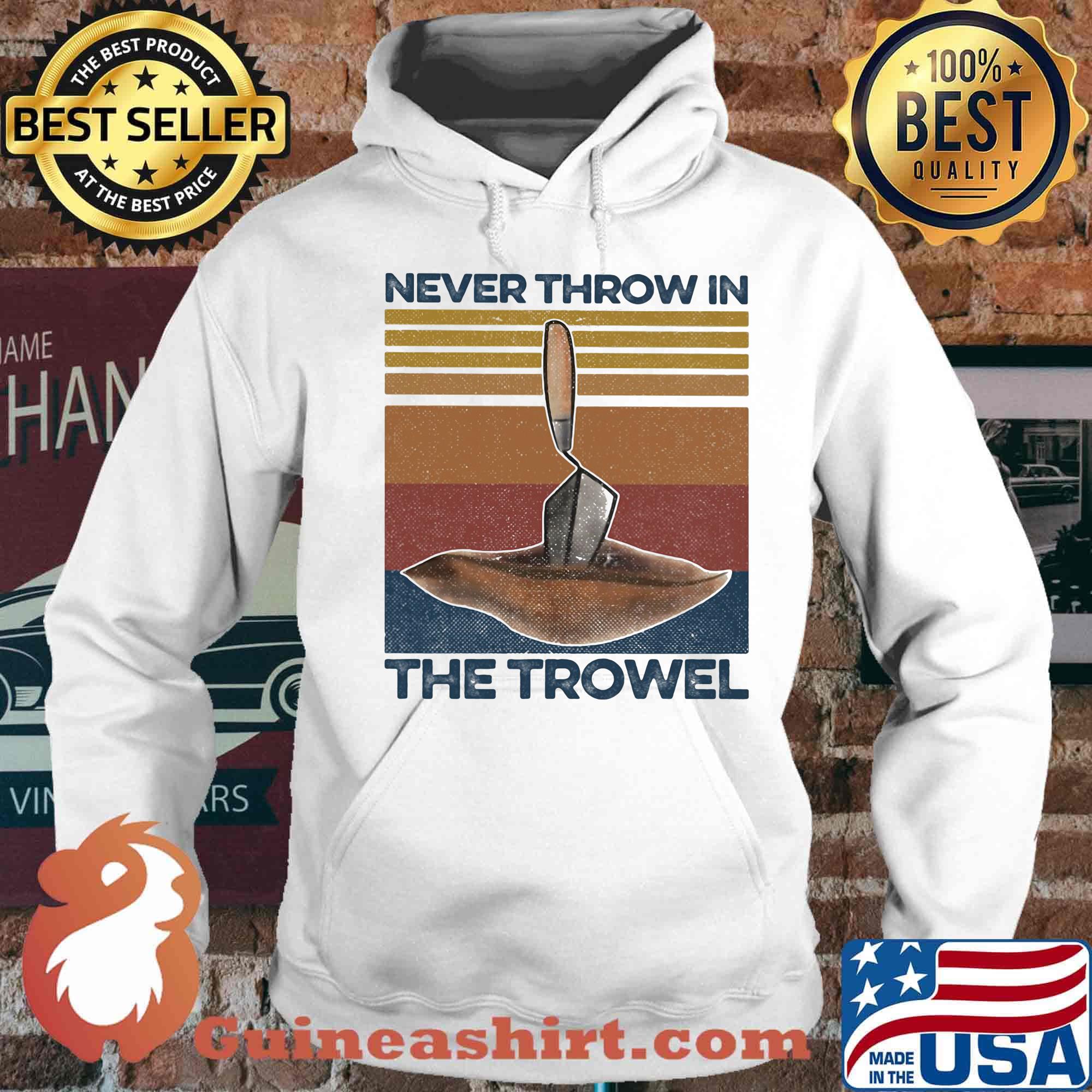 Never Throw In The Trowel Vintage Retro Shirt Hoodie
