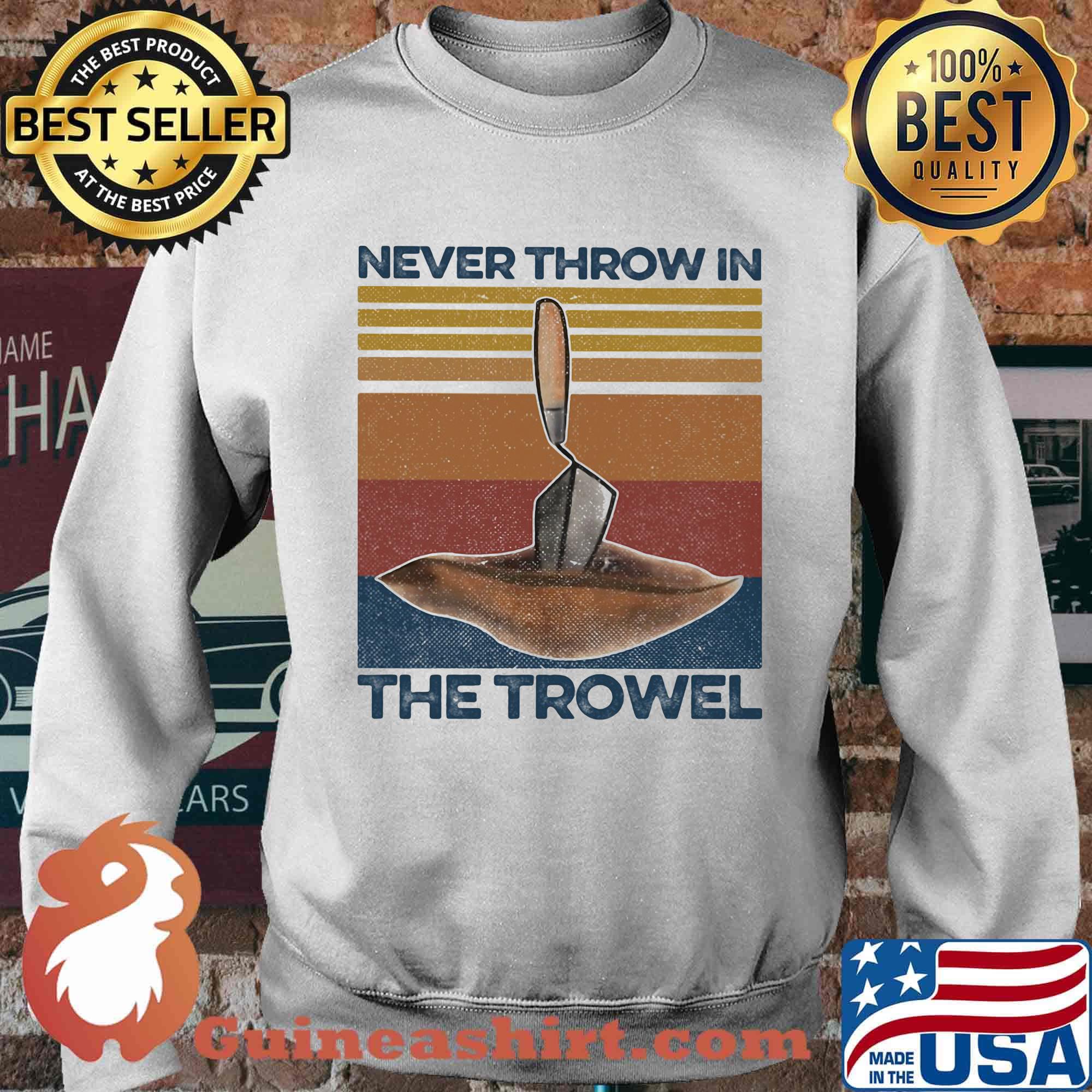 Never Throw In The Trowel Vintage Retro Shirt Sweater
