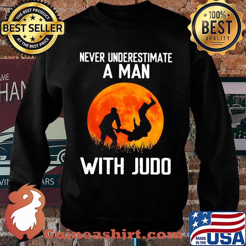 Never underestimate a man with Judo s Sweater