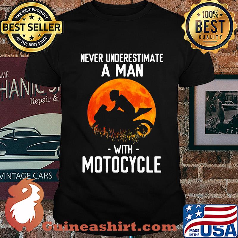 Never underestimate a man with motocycle shirt
