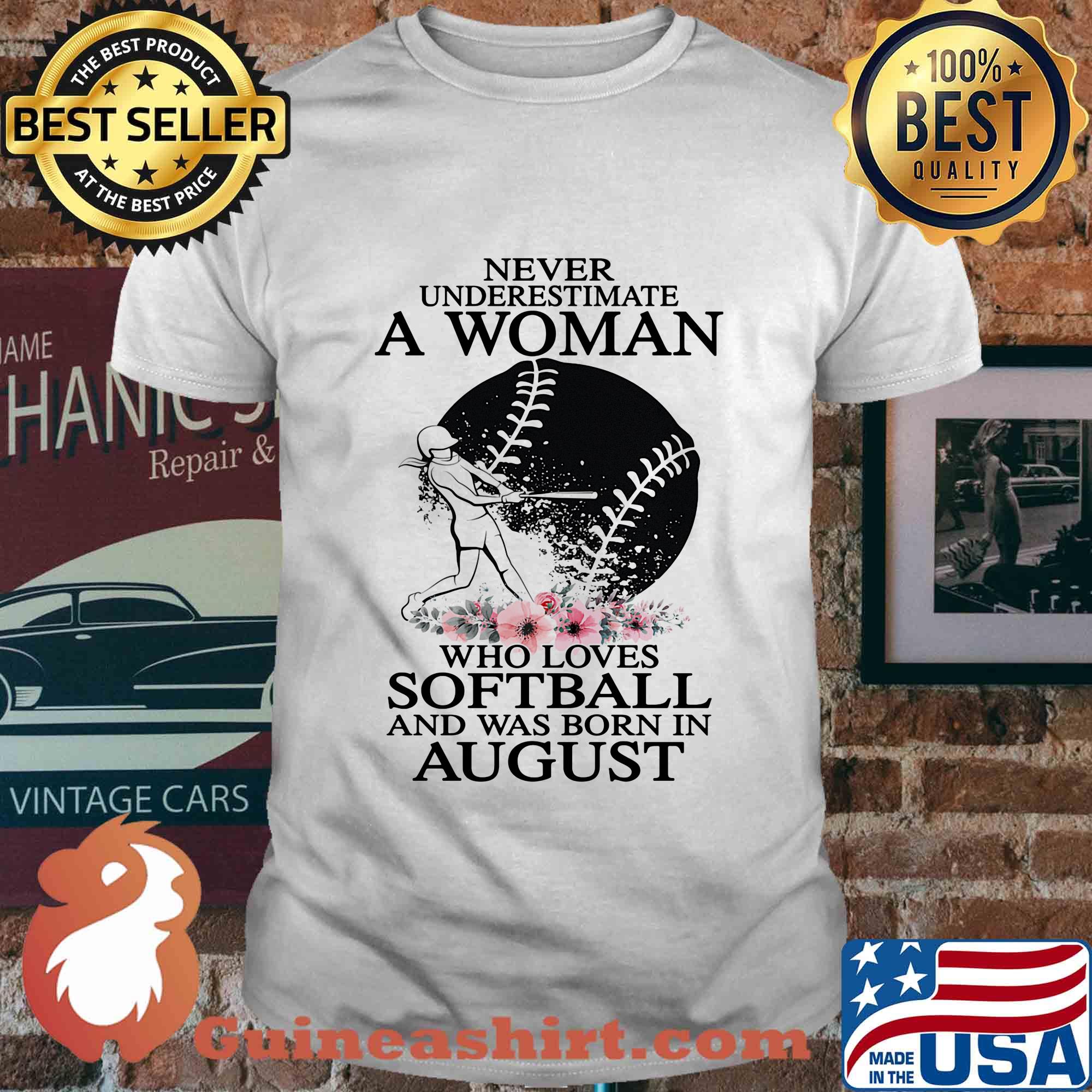 Never underestimate a woman who loves softball and was born in august flowers shirt
