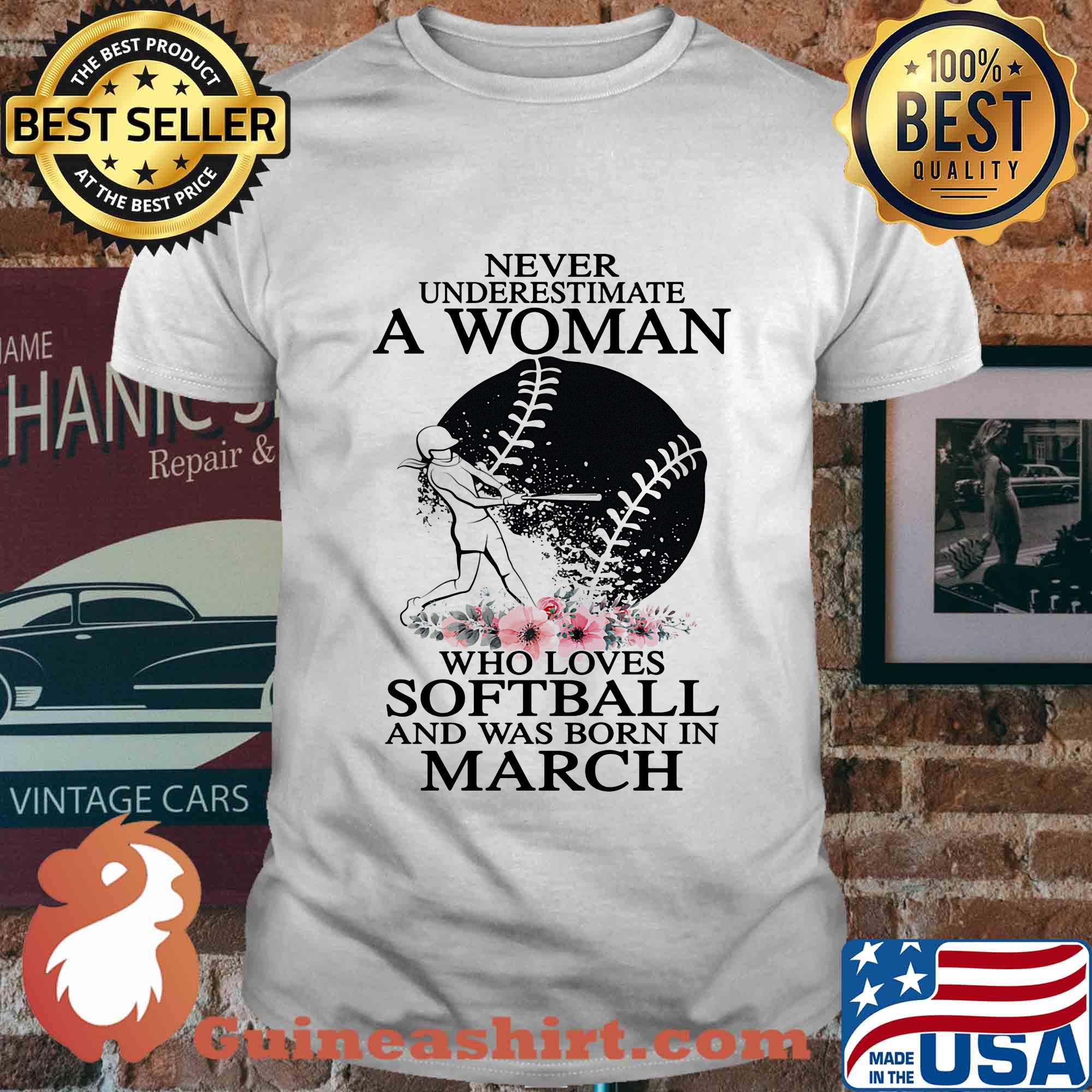 Never underestimate a woman who loves softball and was born in march flowers shirt