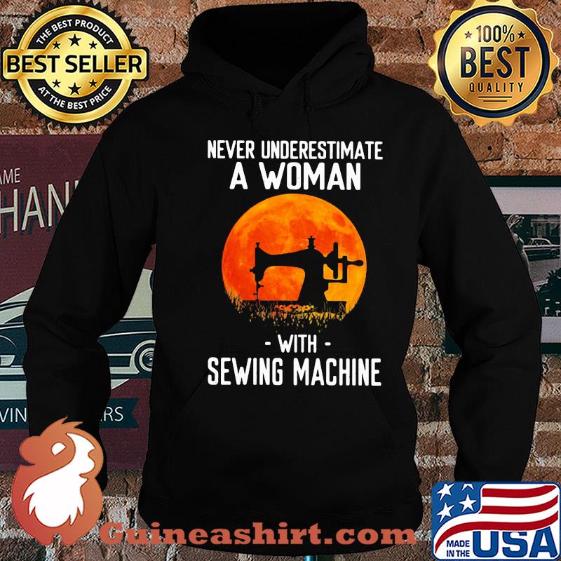 Never underestimate a woman with sewing machine s Hoodie