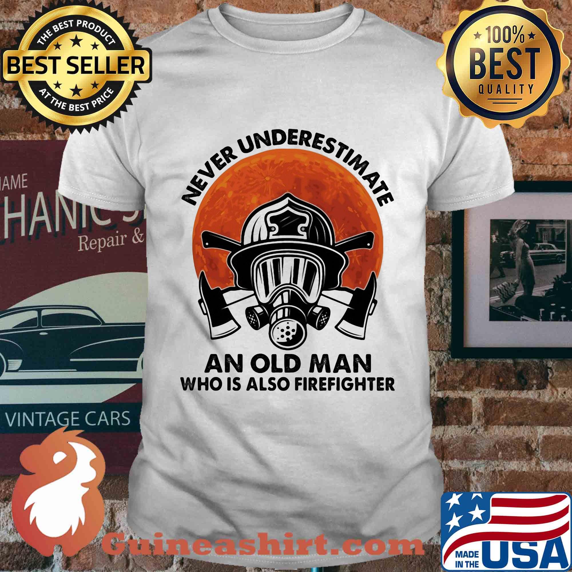 Never underestimate an old man who is also firefighter shirt