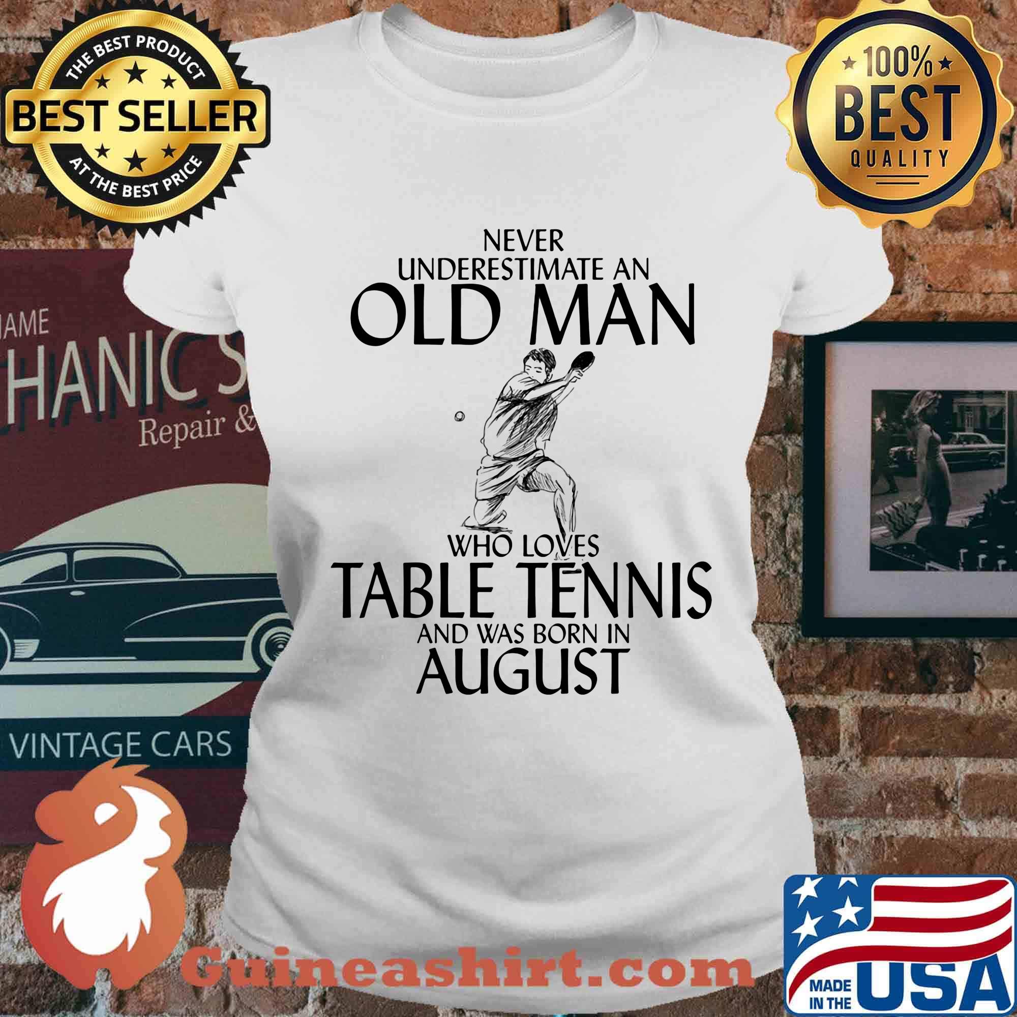 Never underestimate an old man who loves table tennis and was born in august s Ladies tee