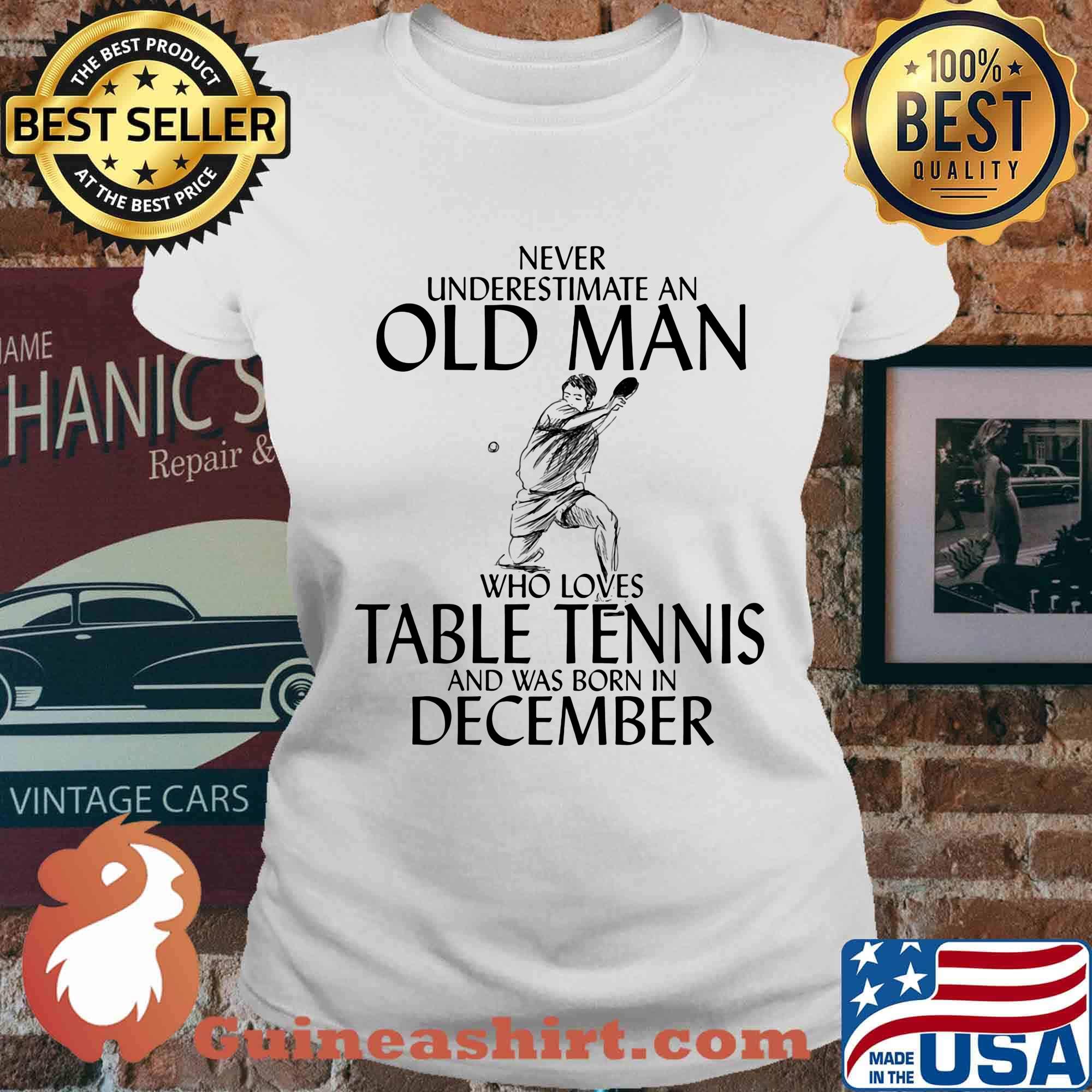 Never underestimate an old man who loves table tennis and was born in december s Ladies tee