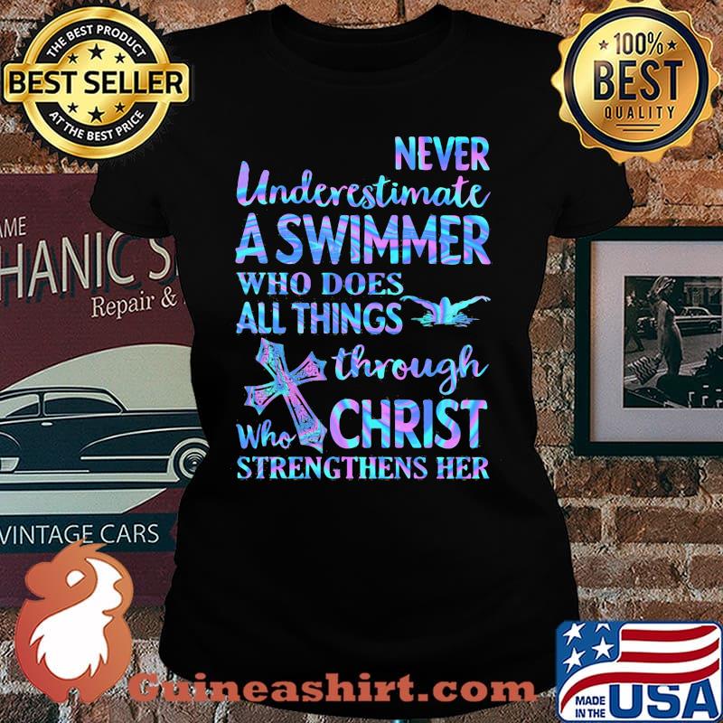 Never Underetimate A Swimmer Who Does All Things Through Who Christ Strengthens Her Swimming Shirt Laides