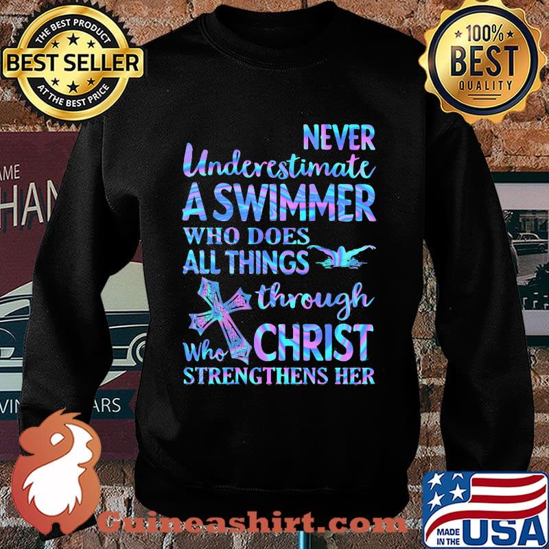 Never Underetimate A Swimmer Who Does All Things Through Who Christ Strengthens Her Swimming Shirt Sweater