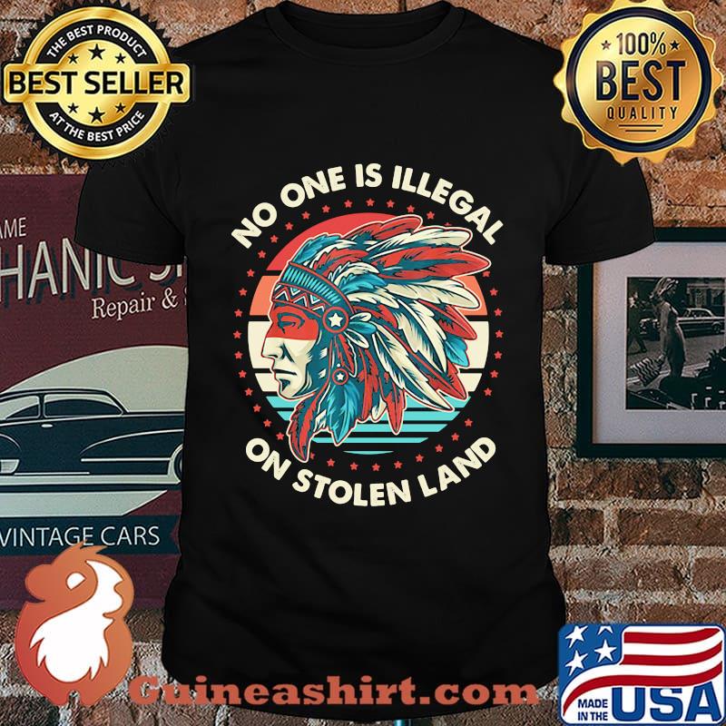 No One Is ILLegal On Stolen Land Native Shirt
