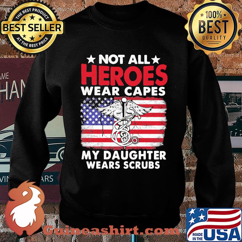Not All Heroes Wear Capes My Daughter Wears Scrubs American Flag Independence Day Medical Logo Shirt Sweater