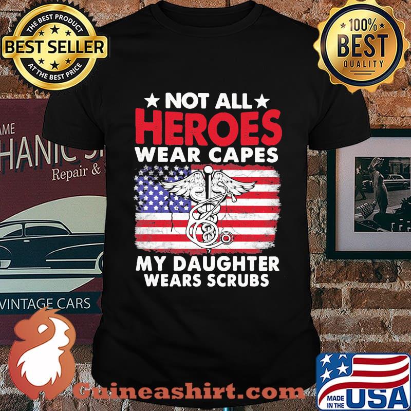 Not All Heroes Wear Capes My Daughter Wears Scrubs American Flag Independence Day Medical Logo Shirt