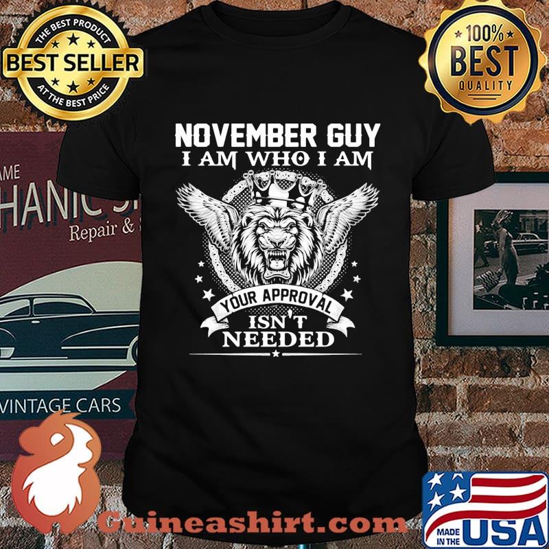 November Guy I Am Who I Am Your Approval Isn't Needed Lion King Shirt