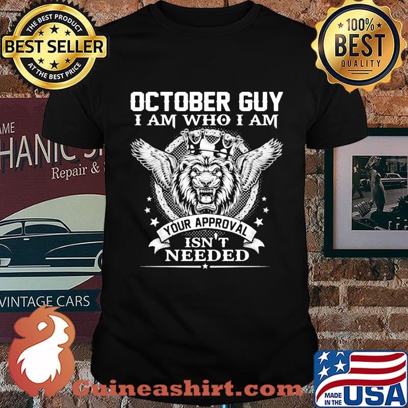 October Guy I Am Who I Am Your Approval Isn't Needed Lion King Shirt