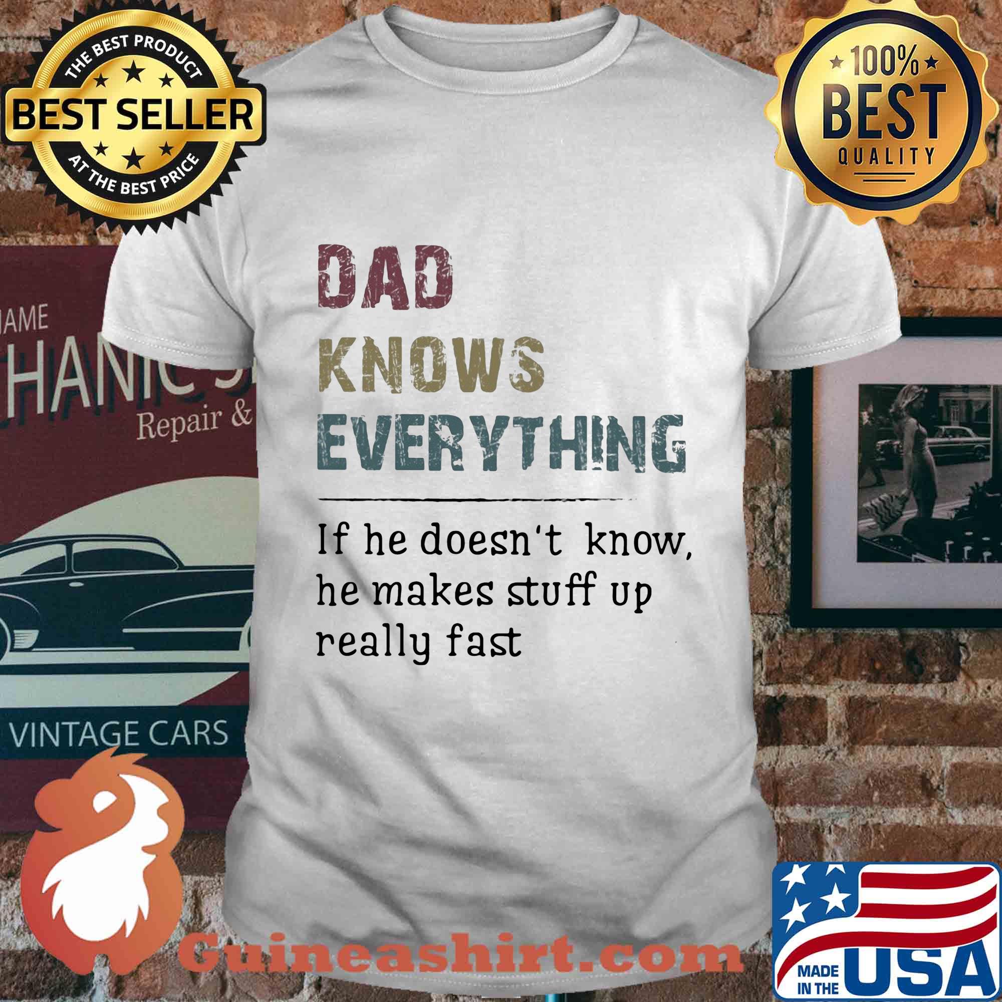 Official dad knows everything if he doesn't know he makes stuff up really fast shirt