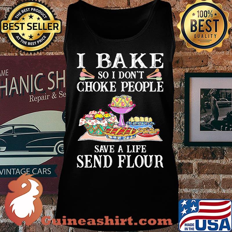 Official I bake so I don't choke people save a life send flour s Tank top