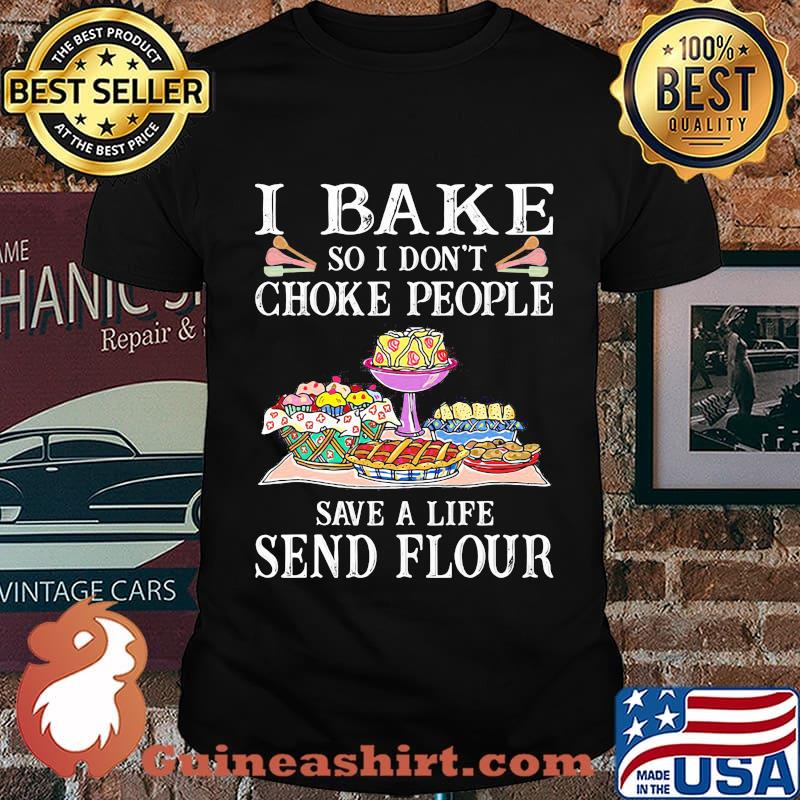 Official I bake so I don't choke people save a life send flour shirt