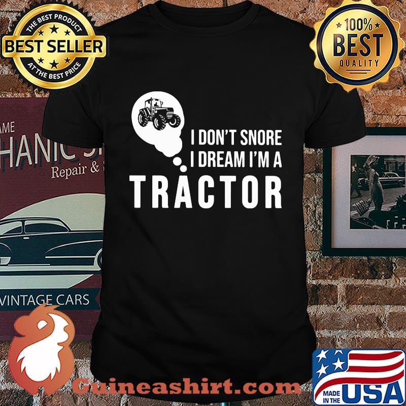 Official I don't snore I dream I'm a tractor shirt