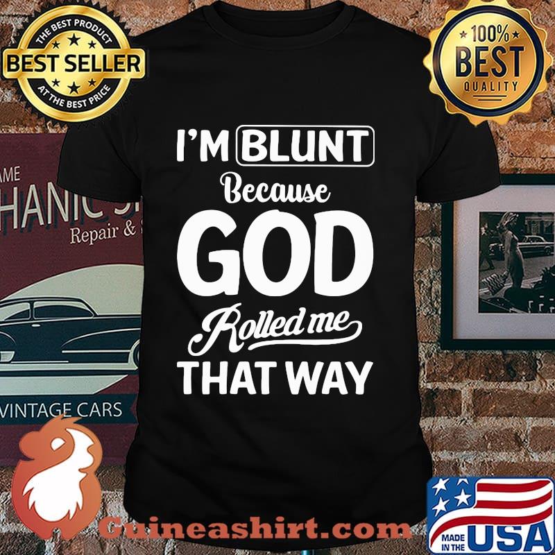 Official I'm Blunt Because God Rolled Me That Way Shirt