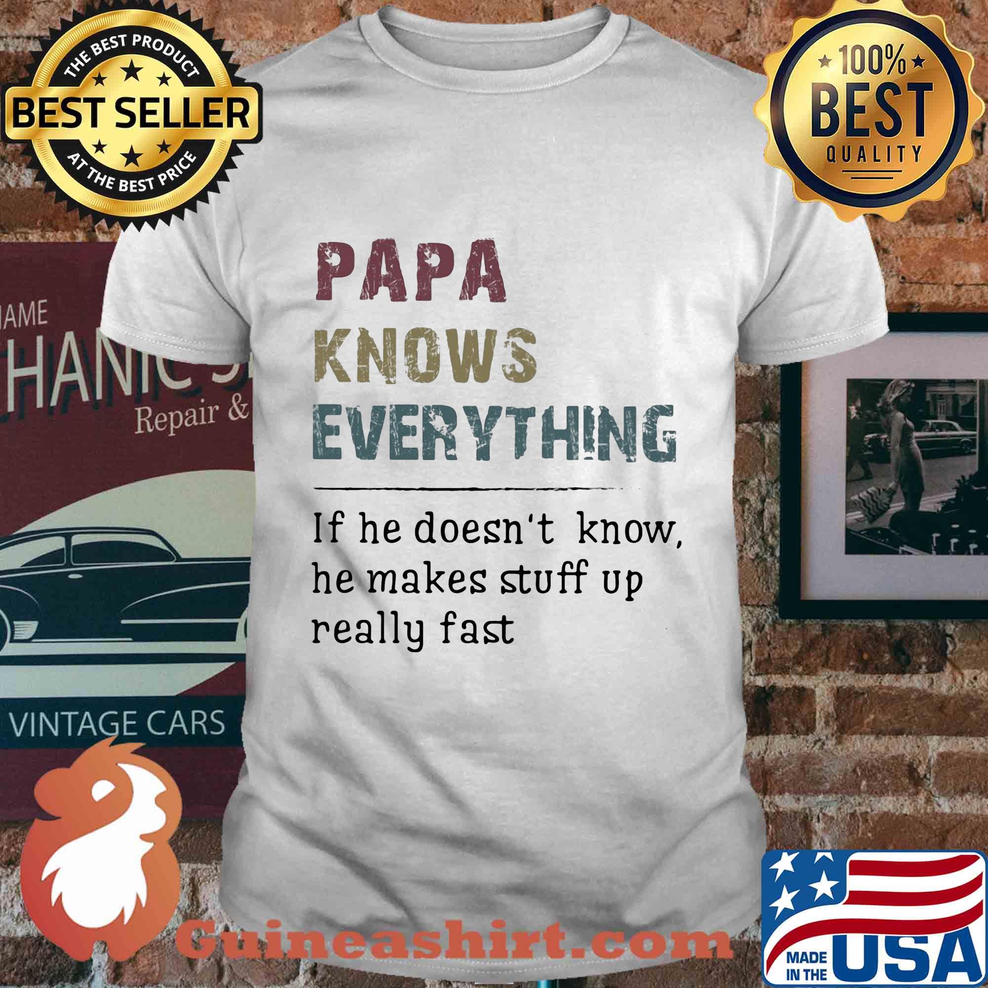 Official papa knows everything if he doesn't know he makes stuff up really fast shirt