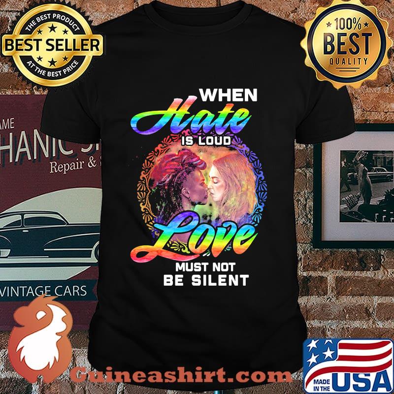 Official When Hate Is Loud Love Must Not Be Silent Shirt