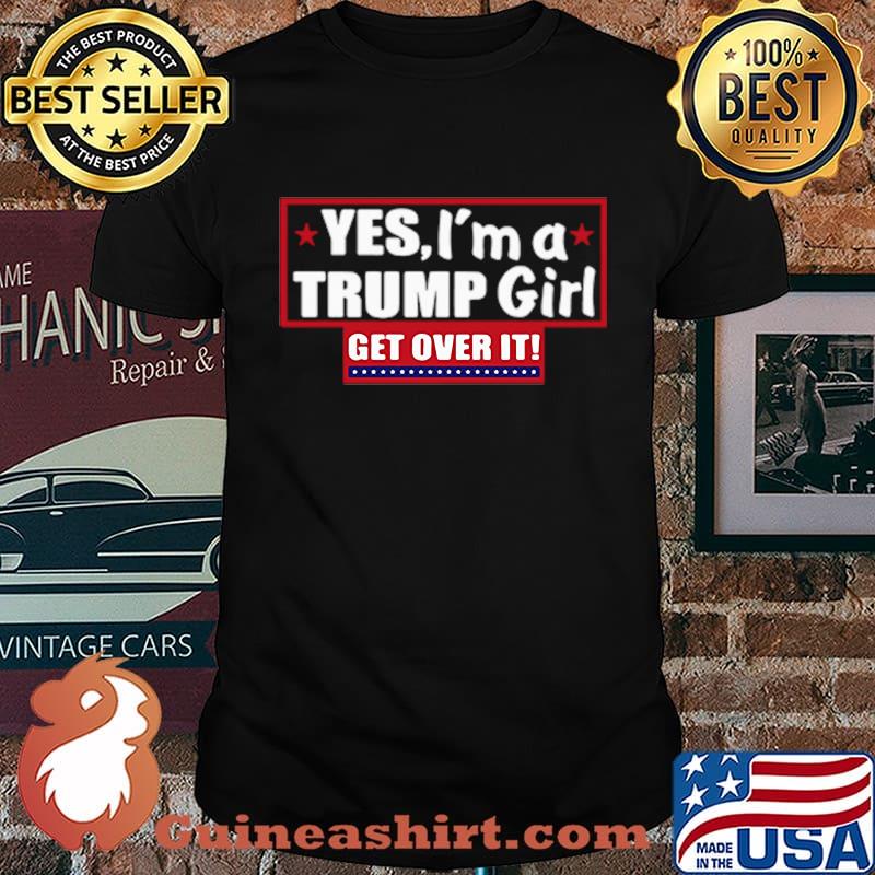 Official Yes, I'm a Trump girl get over it shirt