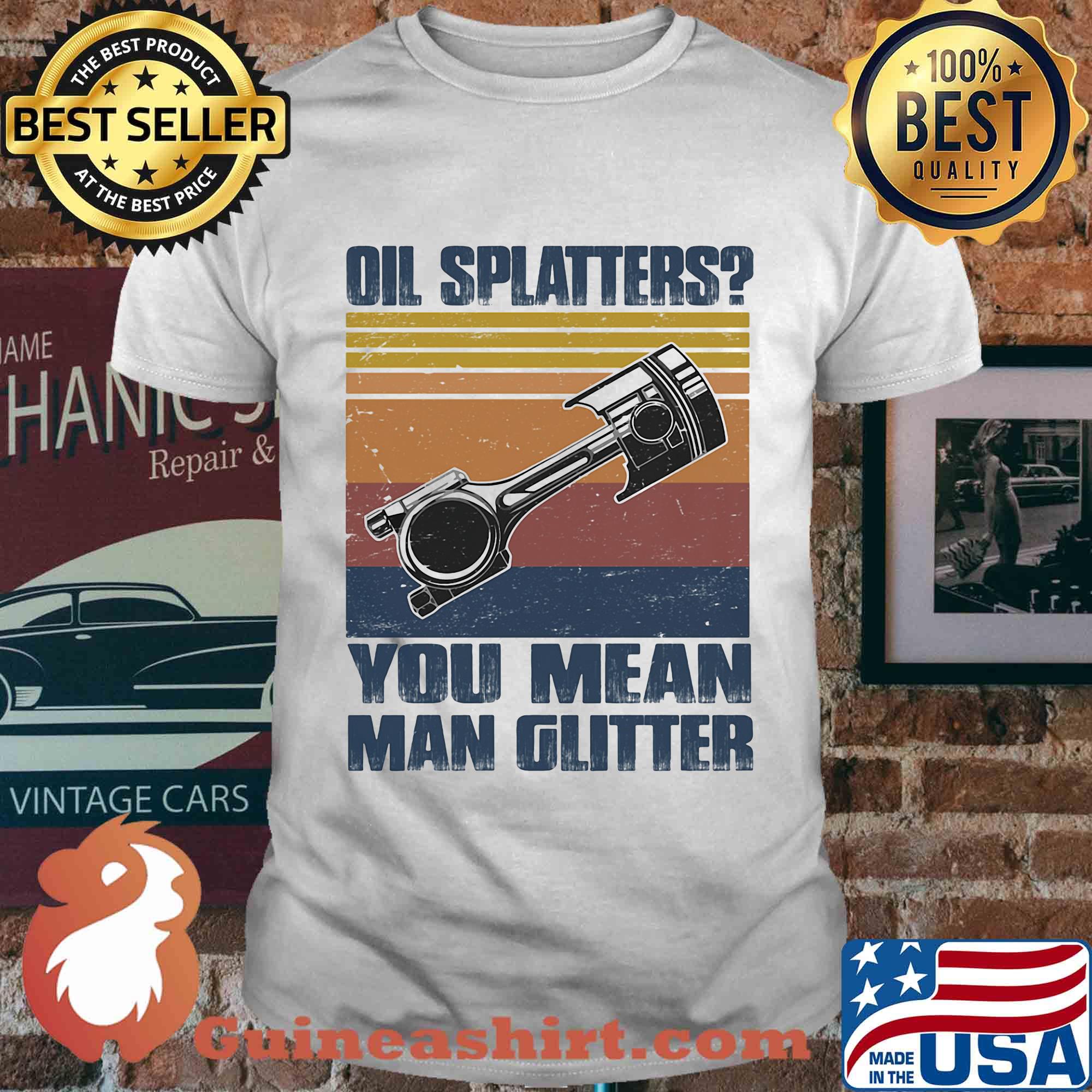 Oil splatters you mean man glitter vintage retro shirt