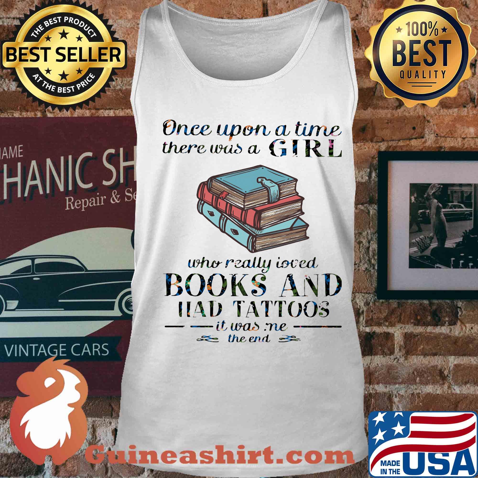 Once upon a time there was a girl who really loved book and had tattoos it was me the end s Tank top