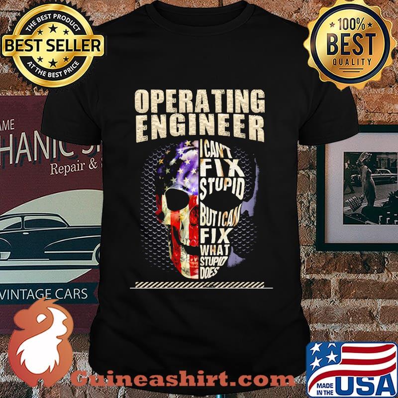 Operating Engineer I Can't Fix Stupid But I Can Fix What Stupid Does Skullcap American Flag Independence Day Shirt
