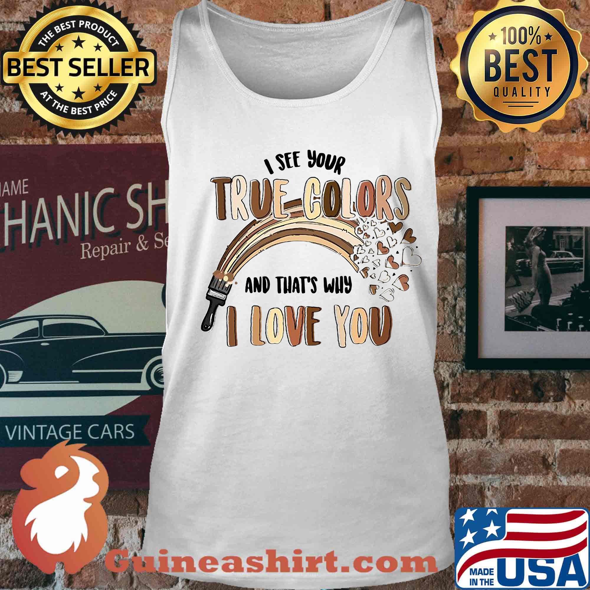 Paint I see your true colors and that's why i love you s Tank top