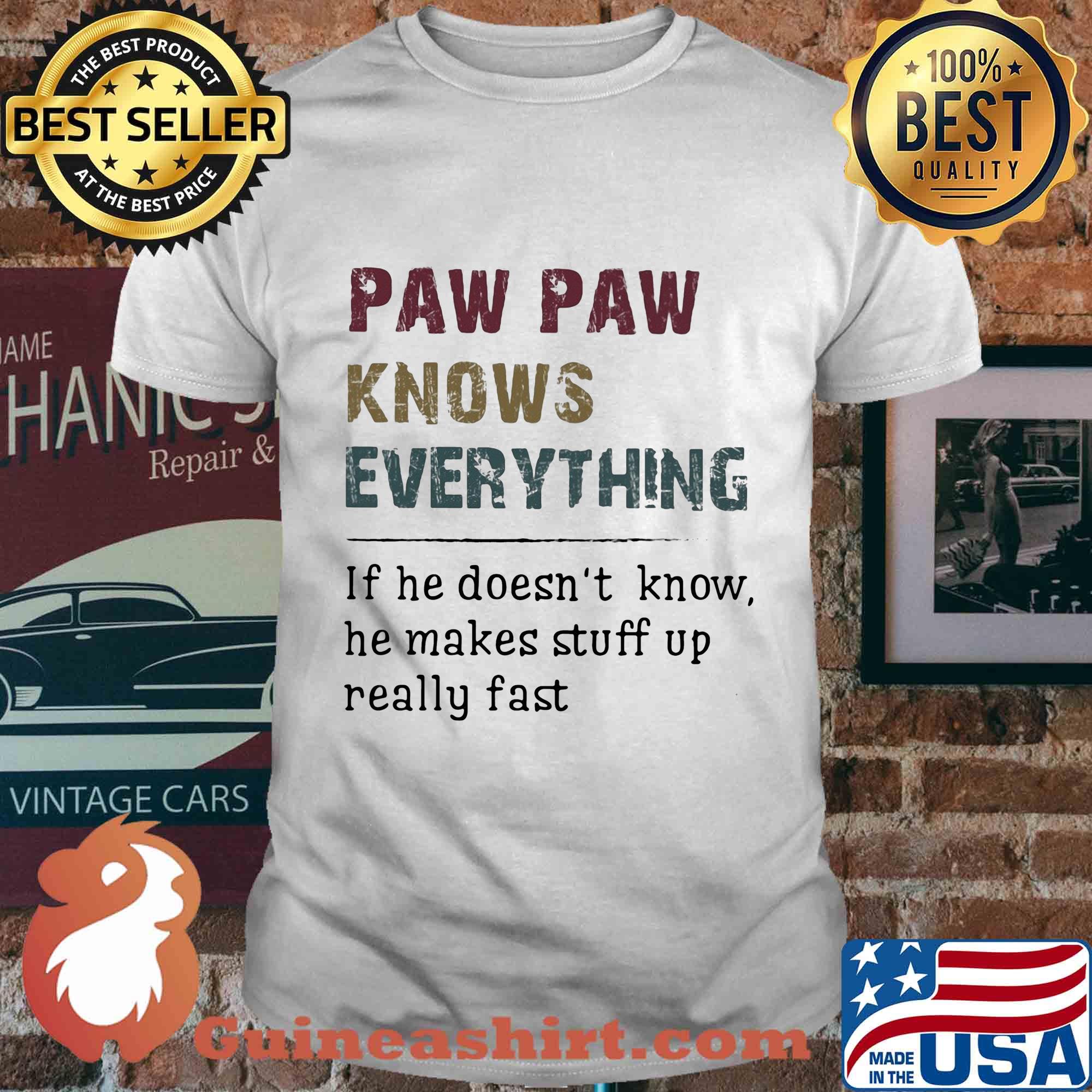 Paw paw knows everything if he doesn't know he makes stuff up really fast shirt