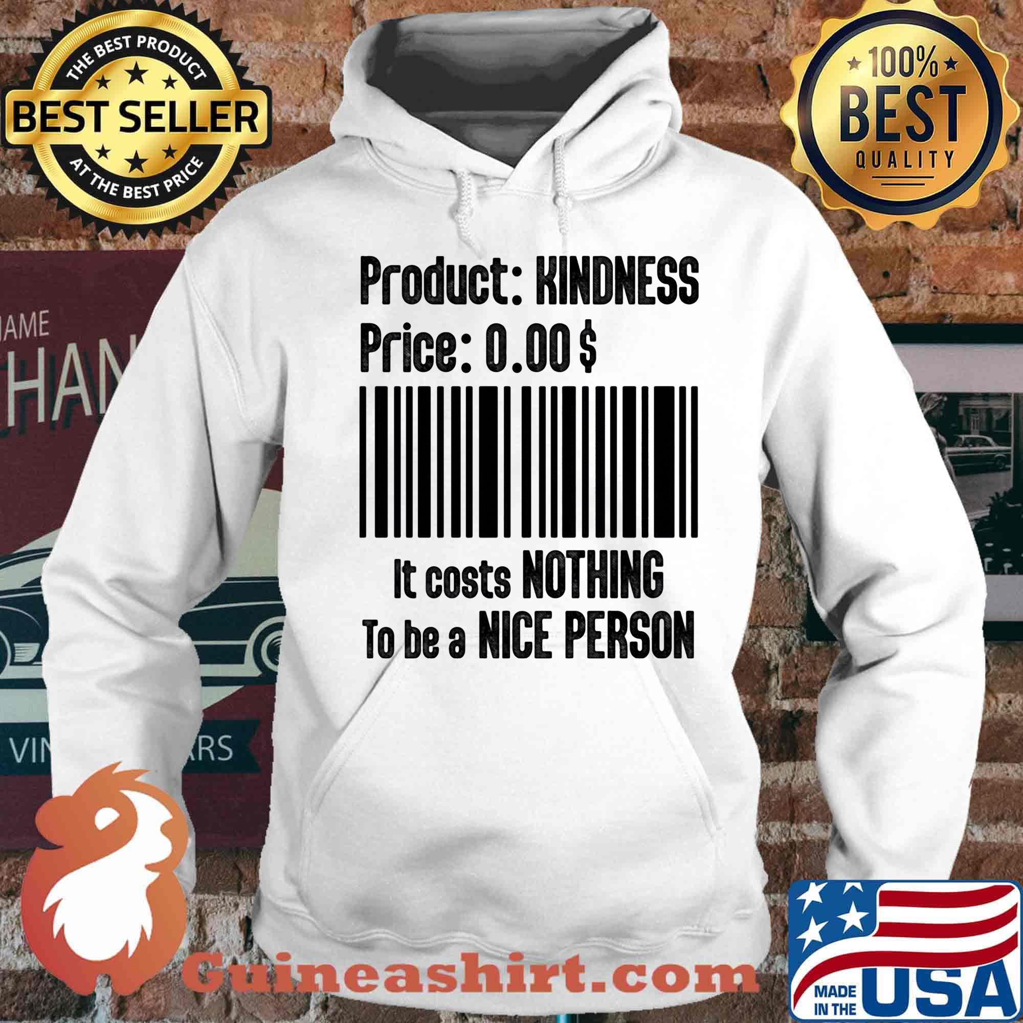 Product Kindness Price It Costs Nothing To Be A Nice Person Shirt Hoodie