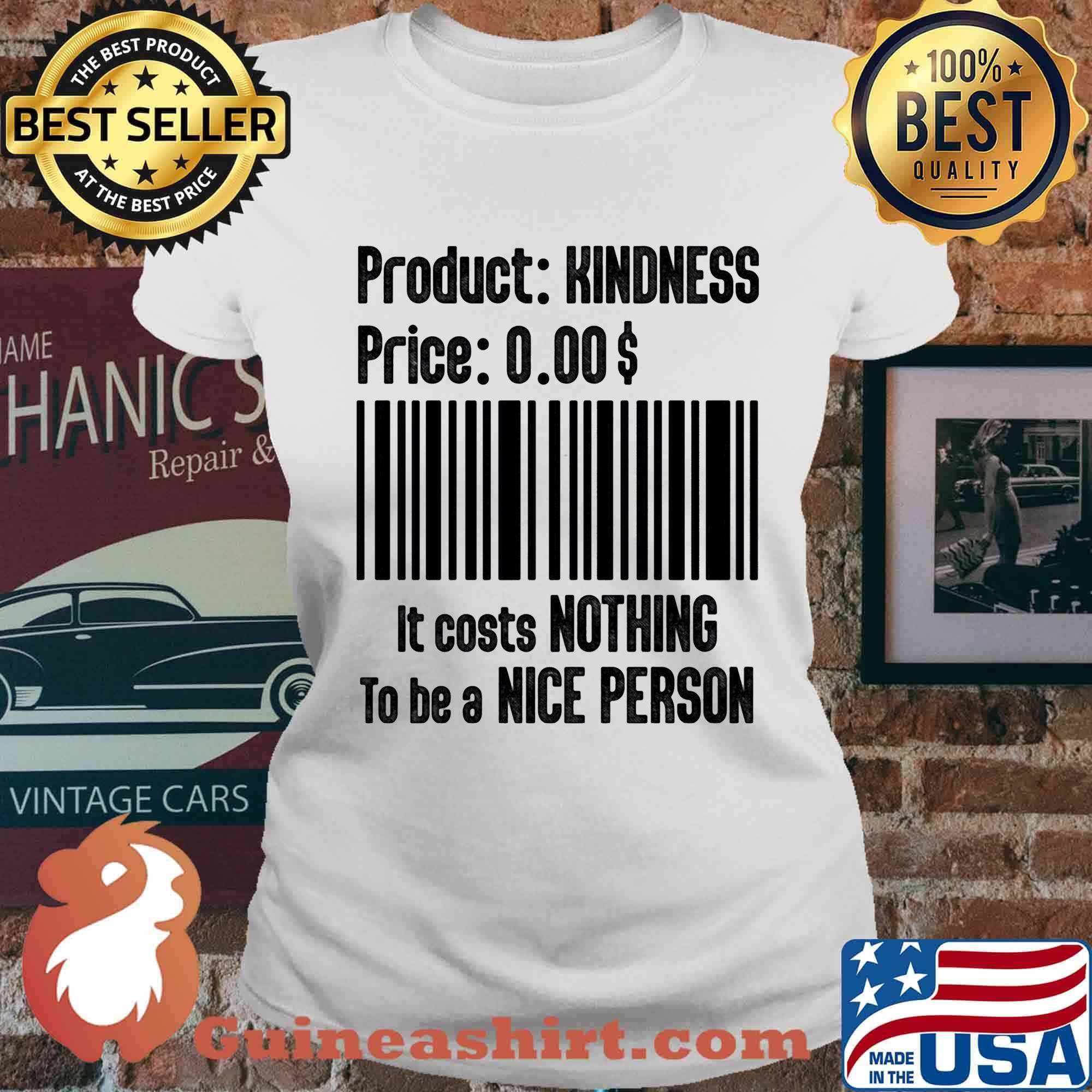Product Kindness Price It Costs Nothing To Be A Nice Person Shirt Ladies tee