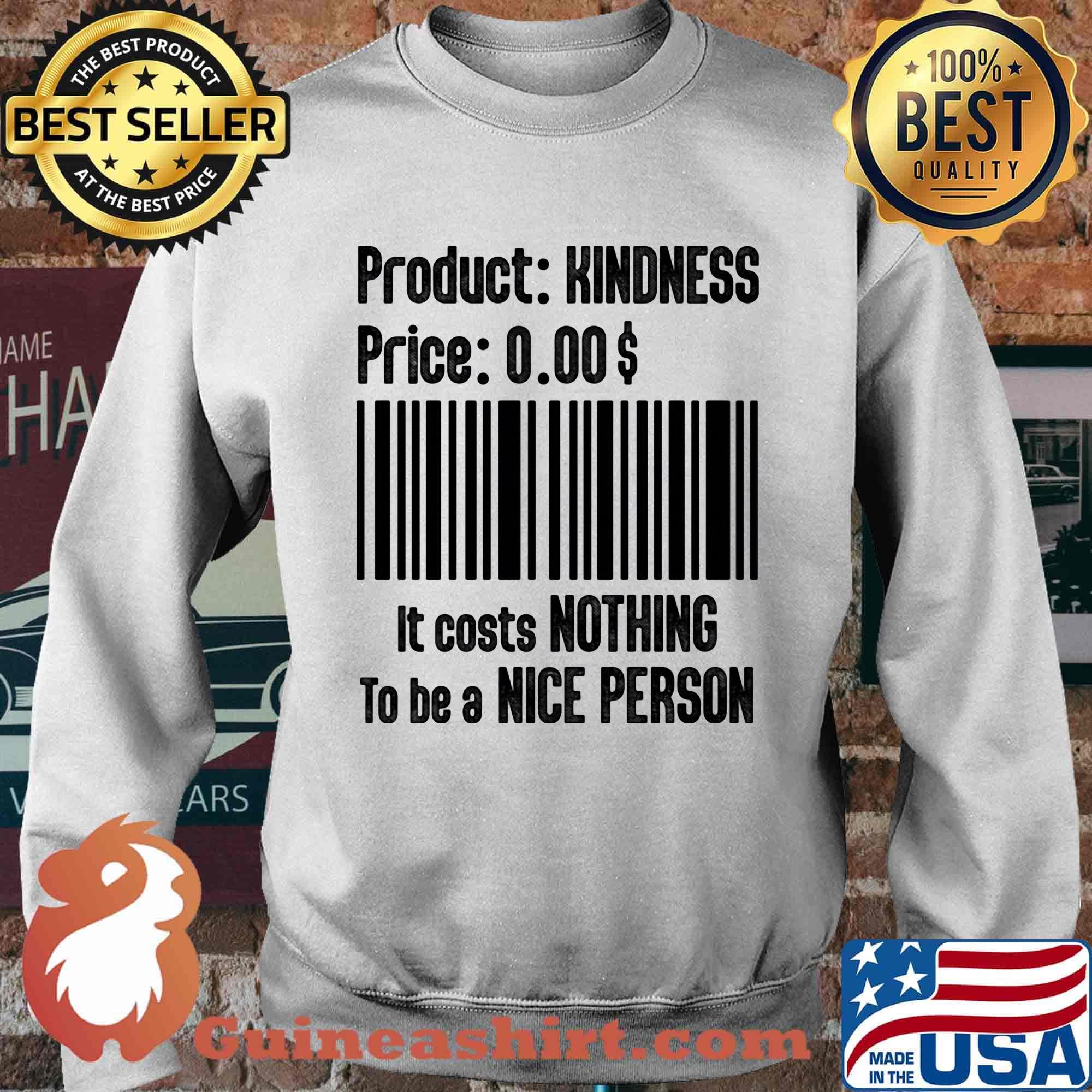 Product Kindness Price It Costs Nothing To Be A Nice Person Shirt Sweater