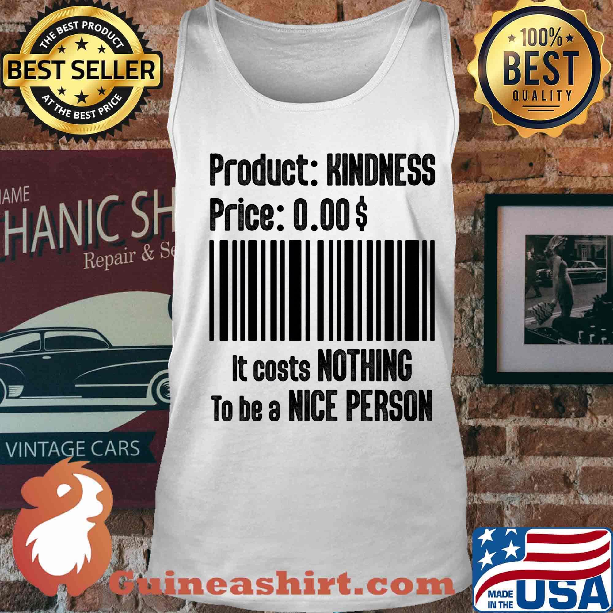 Product Kindness Price It Costs Nothing To Be A Nice Person Shirt Tank top