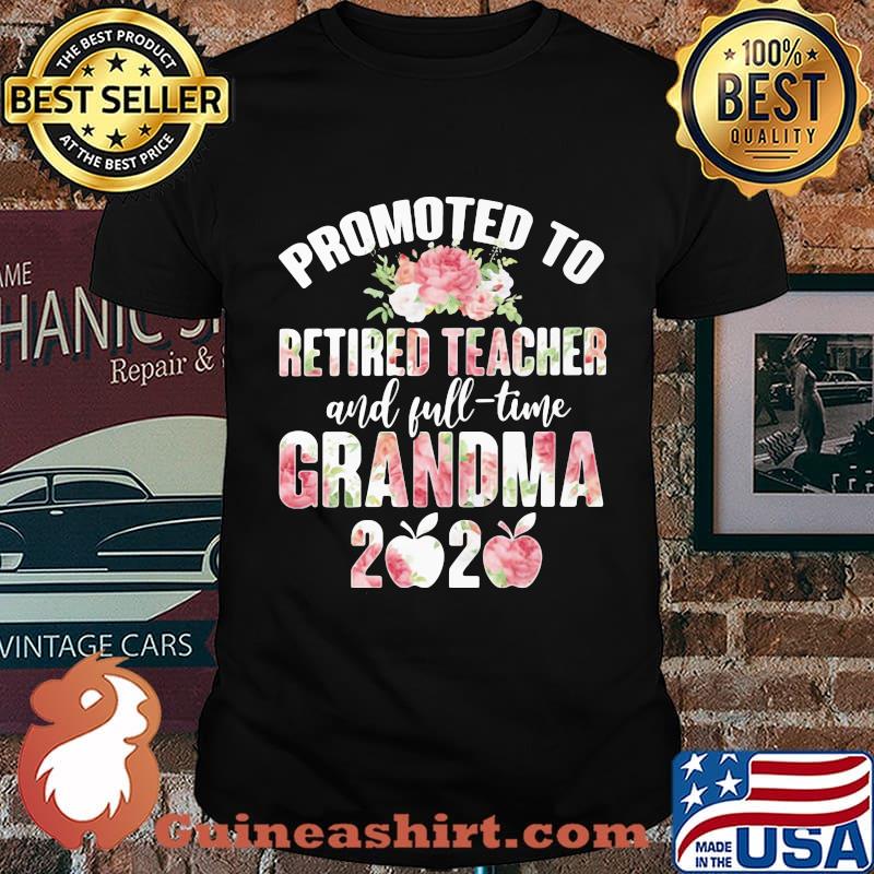 Promoted to retired teacher and full-time grandma 2020 flowers apple shirt