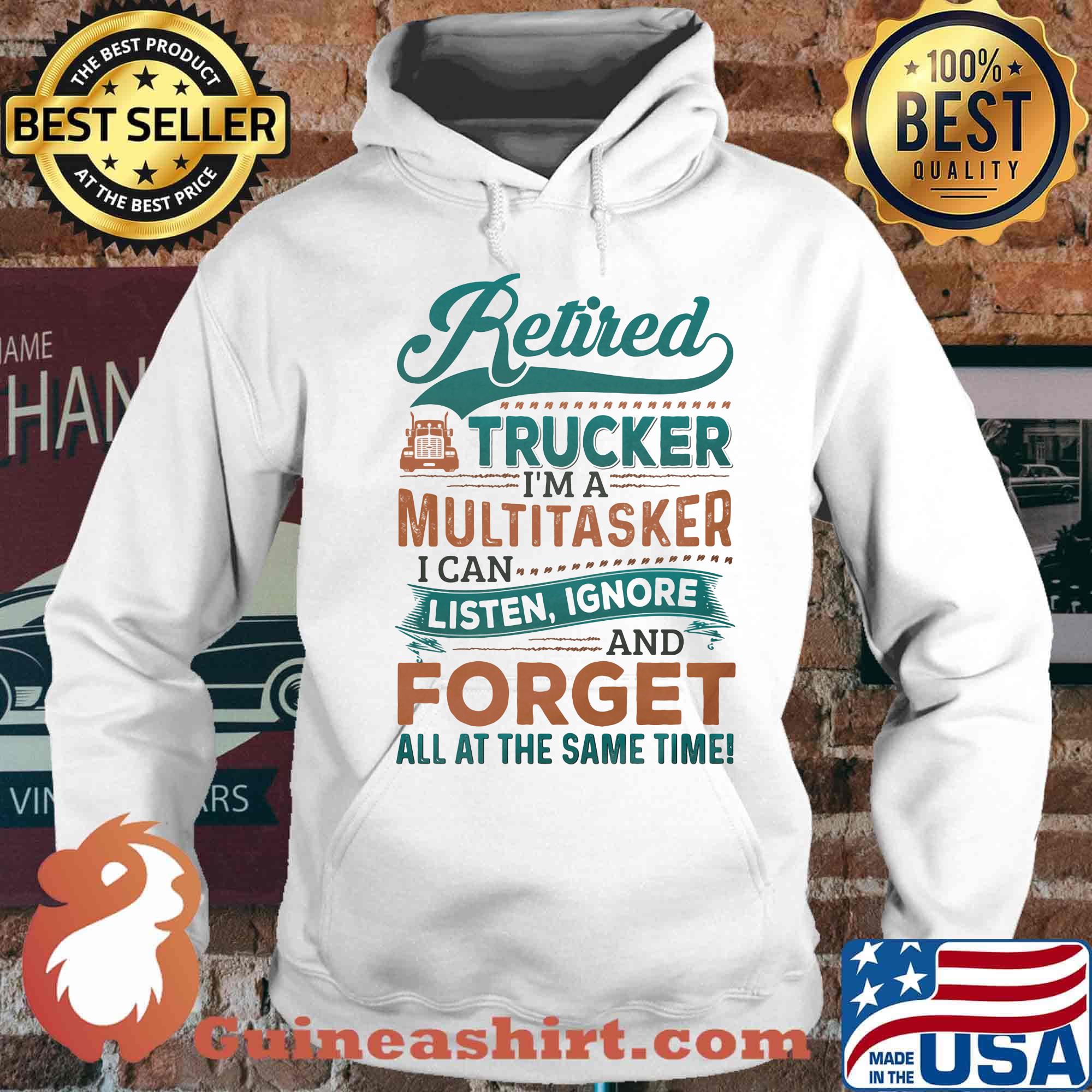 Retired Trucker I'm A Multitasker I Can Listen Ignore And Forge All At The Same Time Truck Shirt Hoodie