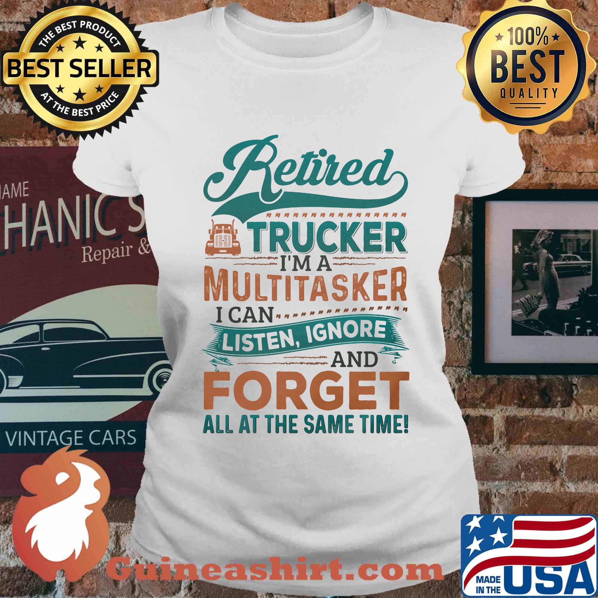 Retired Trucker I'm A Multitasker I Can Listen Ignore And Forge All At The Same Time Truck Shirt Ladies tee