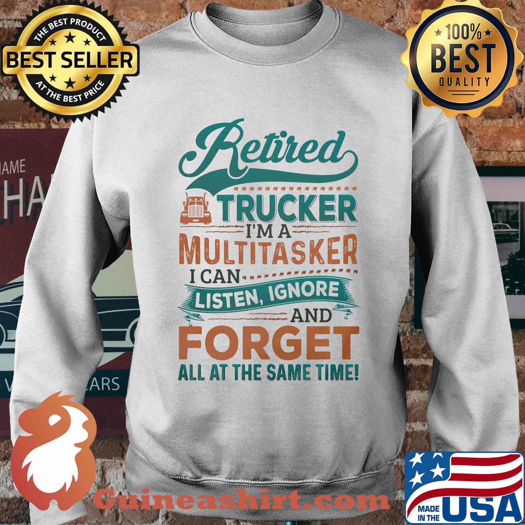 Retired Trucker I'm A Multitasker I Can Listen Ignore And Forge All At The Same Time Truck Shirt Sweater