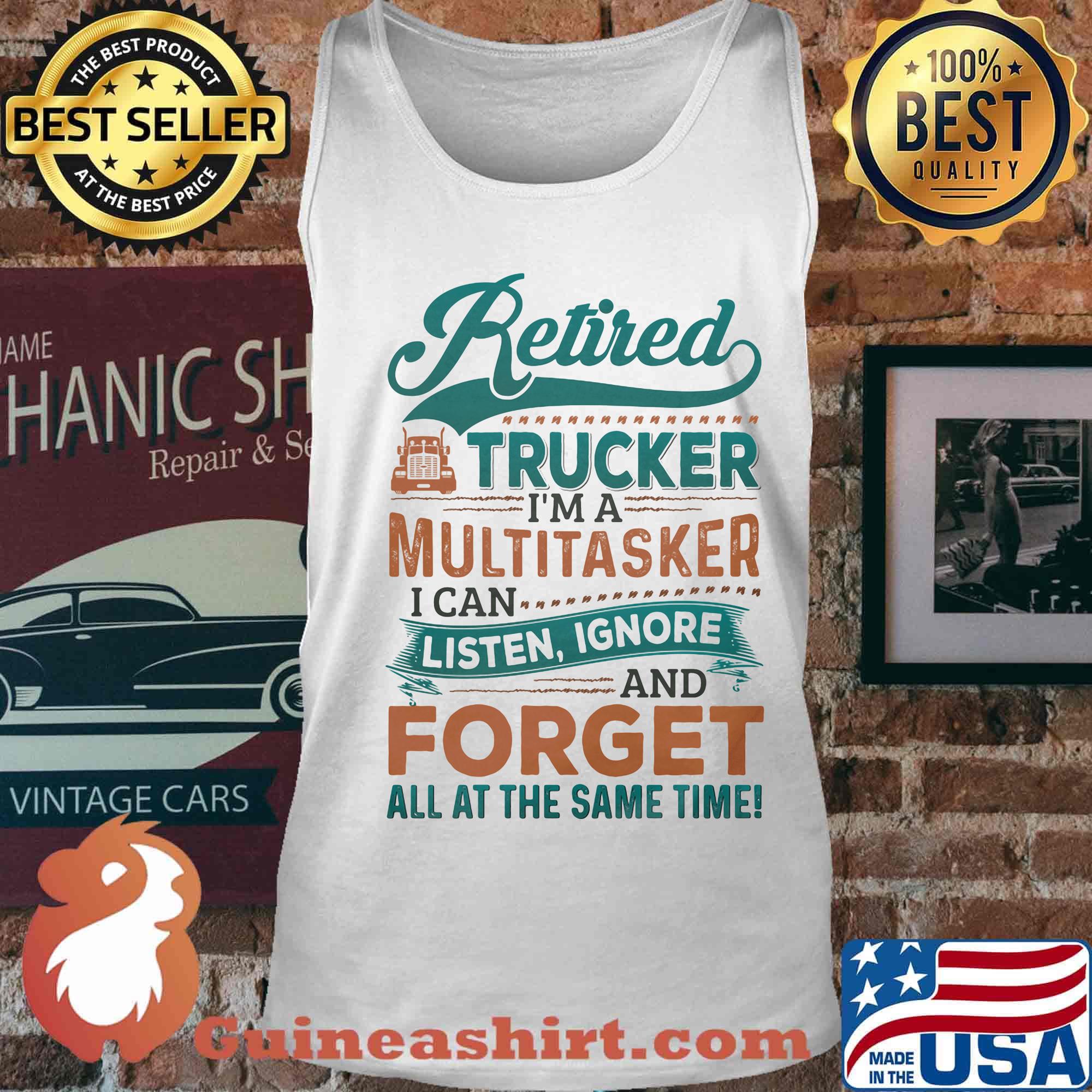 Retired Trucker I'm A Multitasker I Can Listen Ignore And Forge All At The Same Time Truck Shirt Tank top